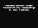 Read Detox Cleanse: The Ultimate Guide on the Detoxification: Cleansing Your Body for Weight
