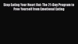 Read Stop Eating Your Heart Out: The 21-Day Program to Free Yourself from Emotional Eating