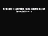 Download Catherine The Story Of A Young Girl Who Died Of Anorexia Nervosa Ebook Free