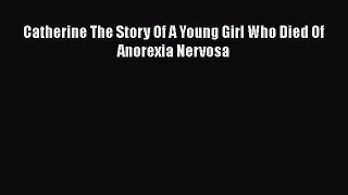 Download Catherine The Story Of A Young Girl Who Died Of Anorexia Nervosa Ebook Free
