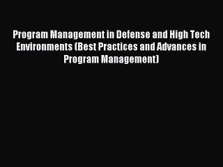 Read Program Management in Defense and High Tech Environments (Best Practices and Advances