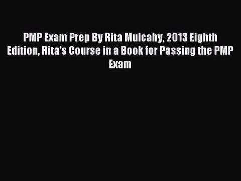 Read PMP Exam Prep By Rita Mulcahy 2013 Eighth Edition Rita's Course in a Book for Passing