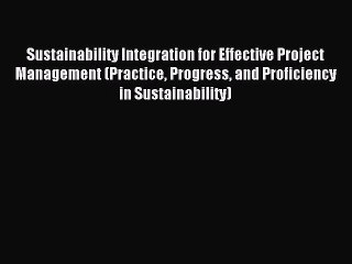 Read Sustainability Integration for Effective Project Management (Practice Progress and Proficiency