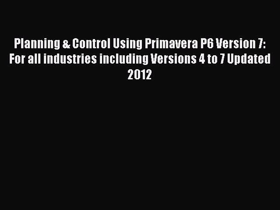 Read Planning & Control Using Primavera P6 Version 7: For all industries including Versions