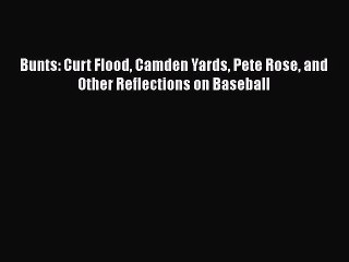 Download Bunts: Curt Flood Camden Yards Pete Rose and Other Reflections on Baseball Free Books