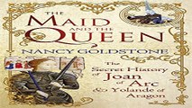 Download Maid and the Queen  The Secret History of Joan of Arc and Yolande of Aragon