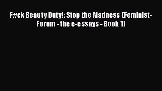 Read F#ck Beauty Duty!: Stop the Madness (Feminist-Forum - the e-essays - Book 1) Ebook Free