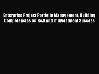 Read Enterprise Project Portfolio Management: Building Competencies for R&D and IT Investment