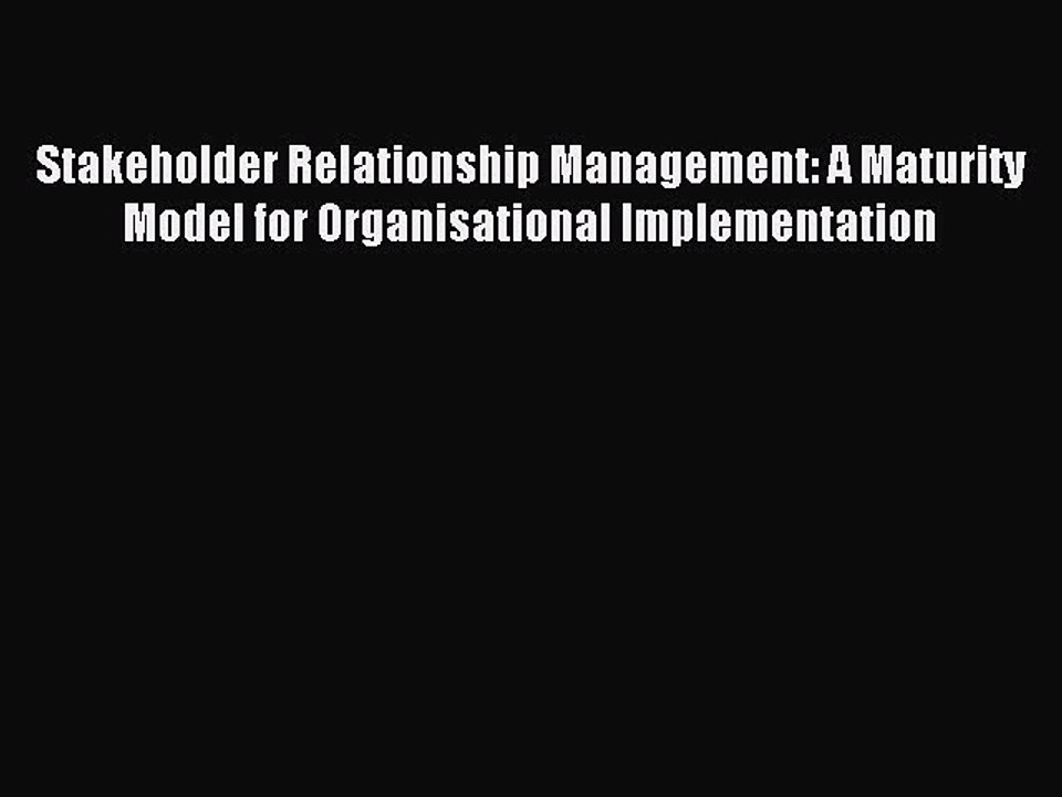 Read Stakeholder Relationship Management: A Maturity Model for Organisational Implementation