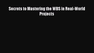 Read Secrets to Mastering the WBS in Real-World Projects Ebook Free