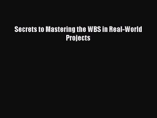 Read Secrets to Mastering the WBS in Real-World Projects Ebook Free
