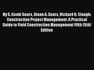Download By S. Keoki Sears Glenn A. Sears Richard H. Clough: Construction Project Management: