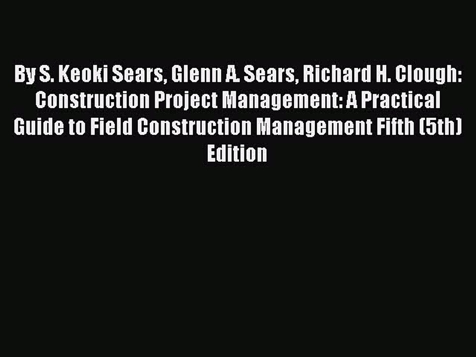 Download By S. Keoki Sears Glenn A. Sears Richard H. Clough: Construction Project Management: