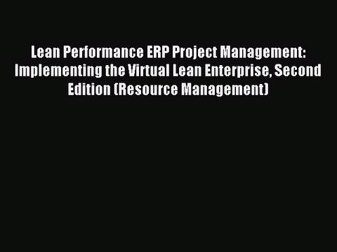 Read Lean Performance ERP Project Management: Implementing the Virtual Lean Enterprise Second