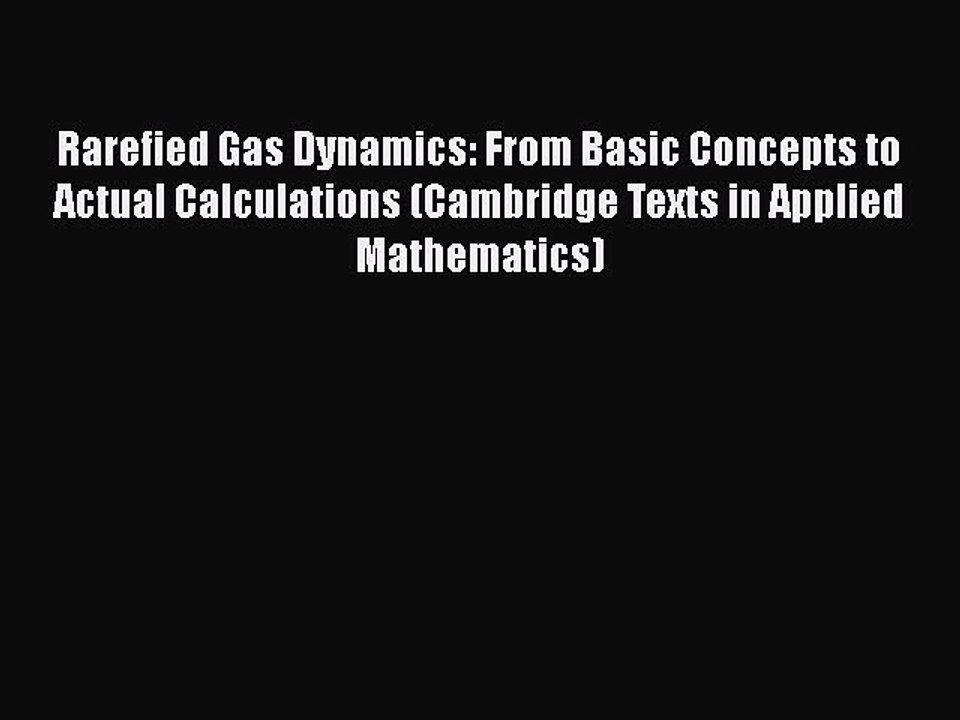 PDF Rarefied Gas Dynamics: From Basic Concepts to Actual Calculations (Cambridge Texts in Applied