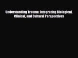 Read ‪Understanding Trauma: Integrating Biological Clinical and Cultural Perspectives‬ Ebook