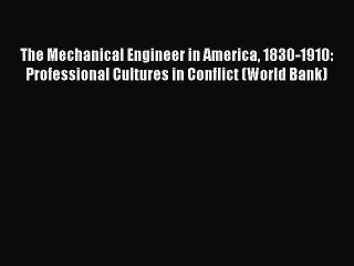 Download The Mechanical Engineer in America 1830-1910: Professional Cultures in Conflict (World