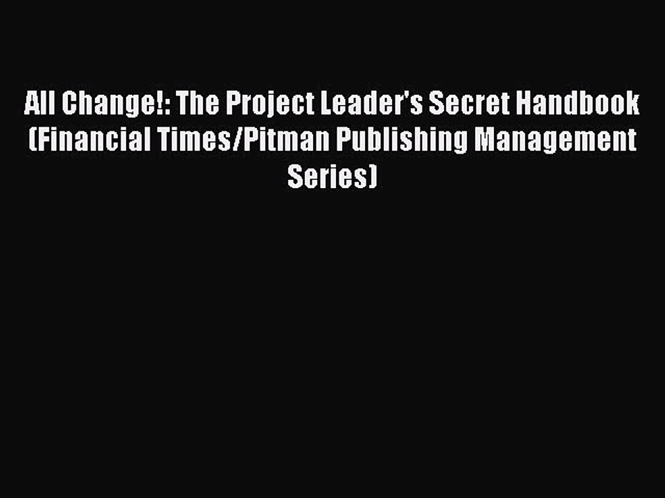 Download All Change!: The Project Leader's Secret Handbook (Financial Times/Pitman Publishing