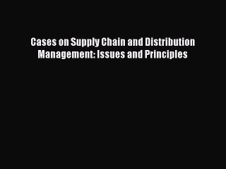 Read Cases on Supply Chain and Distribution Management: Issues and Principles Ebook Free