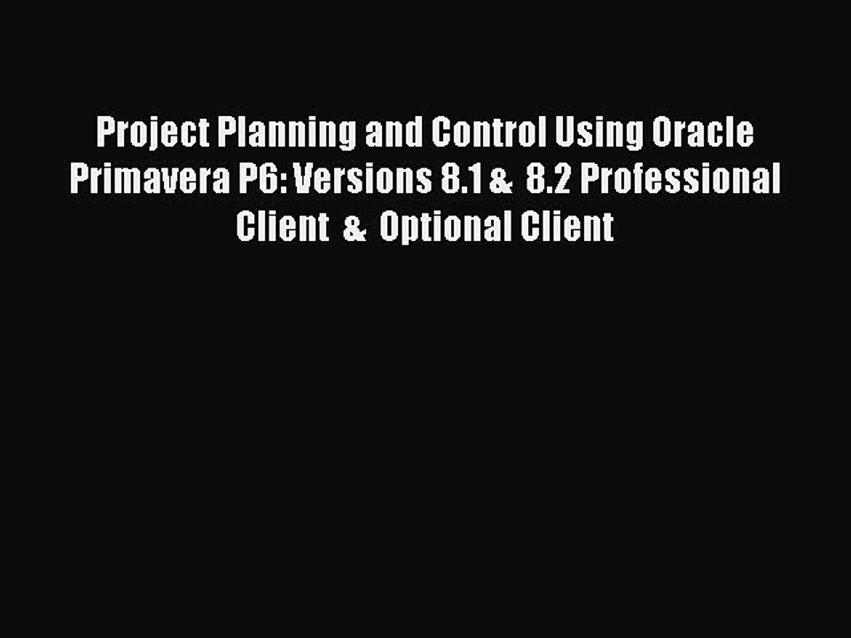 Read Project Planning and Control Using Oracle Primavera P6: Versions 8.1 &  8.2 Professional