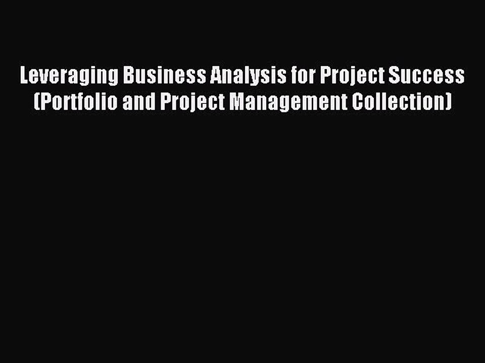 Read Leveraging Business Analysis for Project Success (Portfolio and Project Management Collection)