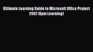 Read Ultimate Learning Guide to Microsoft Office Project 2007 (Epm Learning) Ebook Free