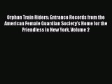 [PDF] Orphan Train Riders: Entrance Records from the American Female Guardian Society's Home