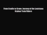 [PDF] From Cradle to Grave: Journey of the Louisiana Orphan Train Riders [Read] Online