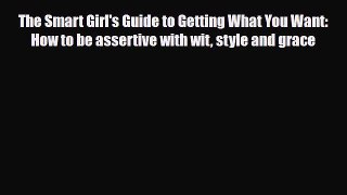 Read ‪The Smart Girl's Guide to Getting What You Want: How to be assertive with wit style and