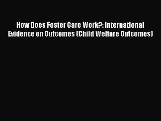 [PDF] How Does Foster Care Work?: International Evidence on Outcomes (Child Welfare Outcomes)