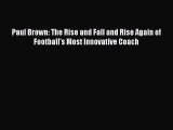 PDF Paul Brown: The Rise and Fall and Rise Again of Football's Most Innovative Coach  Read