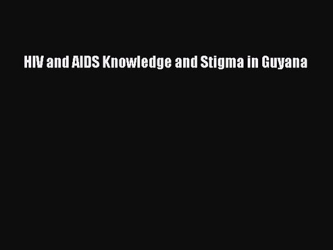 Download HIV and AIDS Knowledge and Stigma in Guyana Free Books