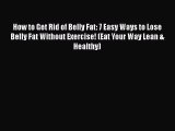 Download How to Get Rid of Belly Fat: 7 Easy Ways to Lose Belly Fat Without Exercise! (Eat