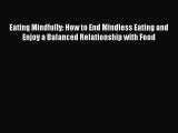 Read Eating Mindfully: How to End Mindless Eating and Enjoy a Balanced Relationship with Food