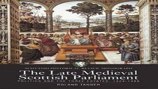 Read The Late Medieval Scottish Parliament  Politics and the Three Estates  1424â€“1488  Scottish