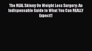 Read The REAL Skinny On Weight Loss Surgery: An Indispensable Guide to What You Can REALLY