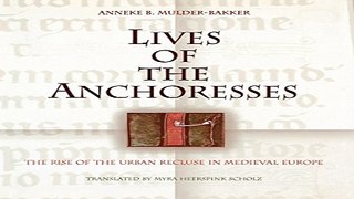 Read Lives of the Anchoresses  The Rise of the Urban Recluse in Medieval Europe  The Middle Ages