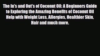 Download ‪The In's and Out's of Coconut Oil: A Beginners Guide to Exploring the Amazing Benefits