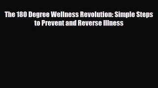 Read ‪The 180 Degree Wellness Revolution: Simple Steps to Prevent and Reverse Illness‬ Ebook