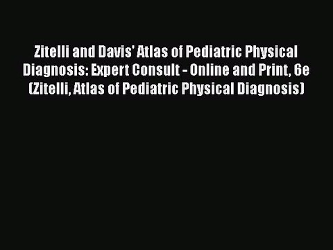 PDF Zitelli and Davis' Atlas of Pediatric Physical Diagnosis: Expert Consult - Online and Print