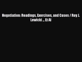 Read Negotiation: Readings Exercises and Cases / Roy J. Lewicki ... Et Al Ebook Free