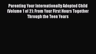 [PDF] Parenting Your Internationally Adopted Child (Volume 1 of 2): From Your First Hours Together