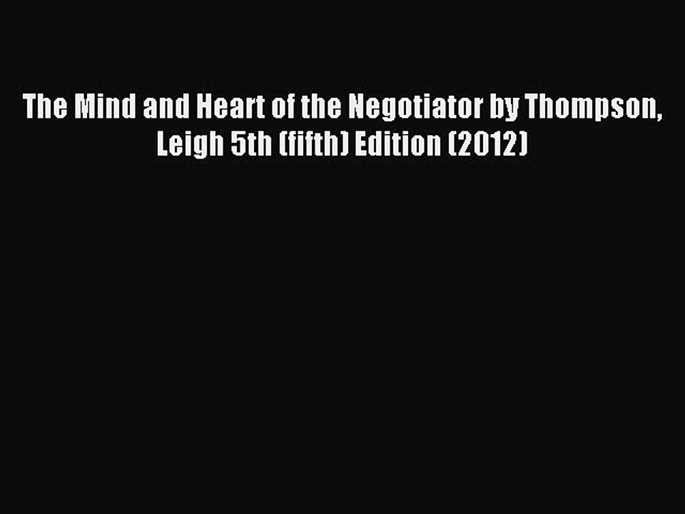 Read The Mind and Heart of the Negotiator by Thompson Leigh 5th (fifth) Edition (2012) Ebook
