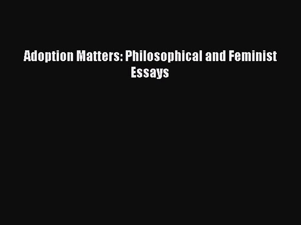[PDF] Adoption Matters: Philosophical and Feminist Essays [Read] Full Ebook