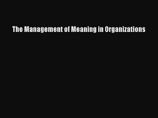 Read The Management of Meaning in Organizations Ebook Free