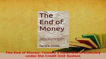 PDF  The End of Money Toward a New World Economy under the Credit Unit System PDF Full Ebook