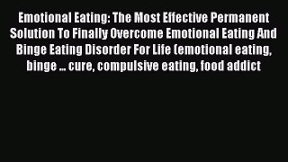 Read Emotional Eating: The Most Effective Permanent Solution To Finally Overcome Emotional