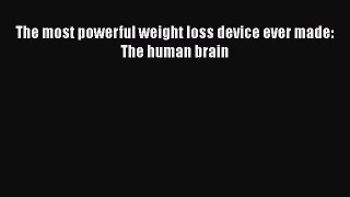 Read The most powerful weight loss device ever made: The human brain PDF Free