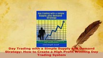 Download  Day Trading with a Simple Supply and Demand Strategy How to Create a High Profit Winning PDF Online