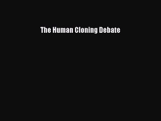 Download The Human Cloning Debate Free Books